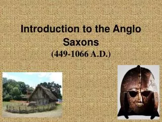 Introduction to the Anglo Saxons (449-1066 A.D.)