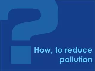 How, to reduce pollution