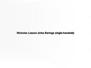 Nicholas Leeson sinks Barings single-handedly