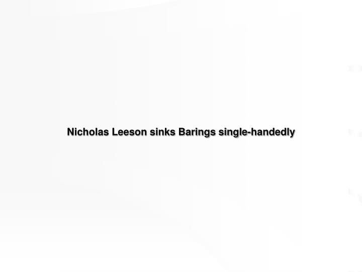 nicholas leeson sinks barings single handedly