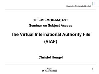 TEL-ME-MOR/M-CAST Seminar on Subject Access The Virtual International Authority File (VIAF) Christel Hengel