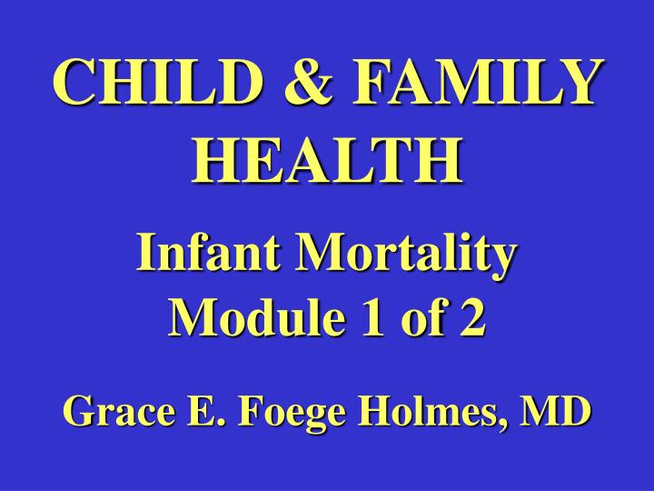 child family health infant mortality module 1 of 2 grace e foege holmes md