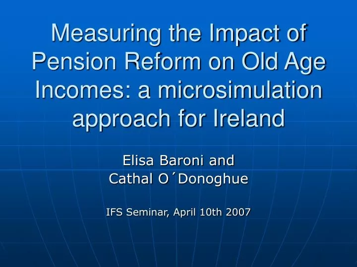measuring the impact of pension reform on old age incomes a microsimulation approach for ireland