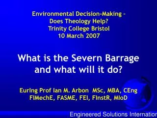 What is the Severn Barrage and what will it do? EurIng Prof Ian M. Arbon MSc, MBA, CEng FIMechE, FASME, FEI, FInstR, MI