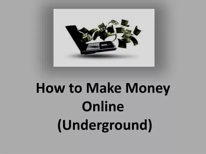 how to make money online underground