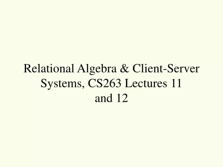 relational algebra client server systems cs263 lectures 11 and 12