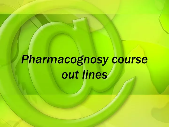 pharmacognosy course out lines