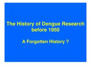 The History of Dengue Research before 1950 A Forgotten History ?