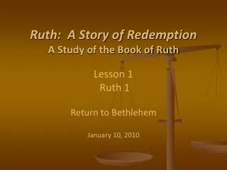 Ruth: A Story of Redemption A Study of the Book of Ruth Lesson 1 Ruth 1 Return to Bethlehem January 10 , 2010