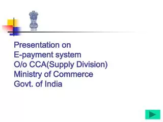 Presentation on E-payment system O/o CCA(Supply Division) Ministry of Commerce Govt. of India