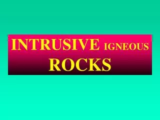 INTRUSIVE IGNEOUS ROCKS
