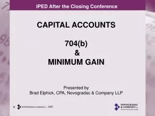 CAPITAL ACCOUNTS 704(b) &amp; MINIMUM GAIN Presented by Brad Elphick, CPA, Novogradac &amp; Company LLP