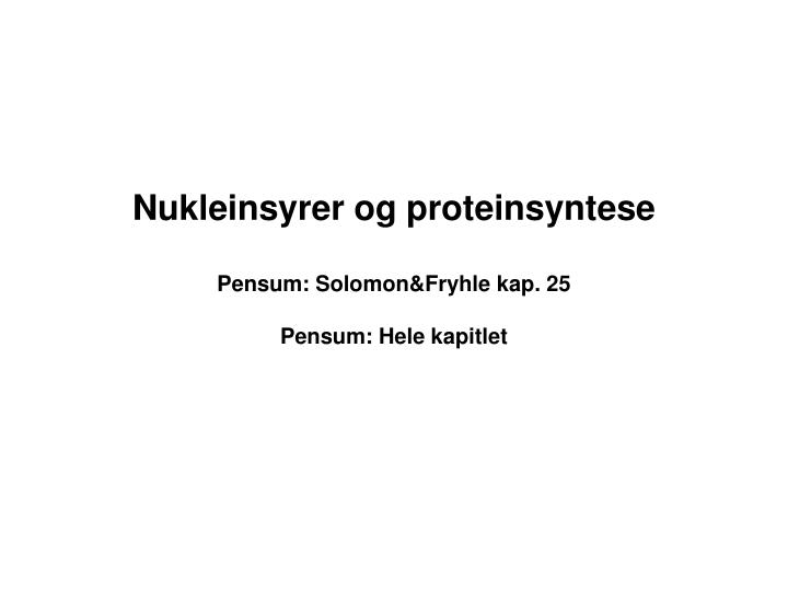nukleinsyrer og proteinsyntese pensum solomon fryhle kap 25 pensum hele kapitlet