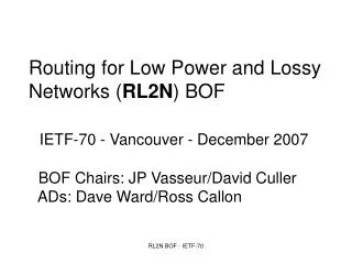 Routing for Low Power and Lossy Networks ( RL2N ) BOF IETF-70 - Vancouver - December 2007