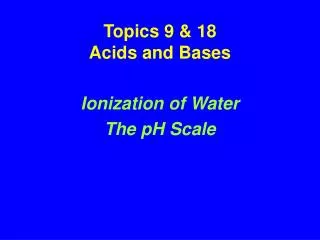 Topics 9 &amp; 18 Acids and Bases