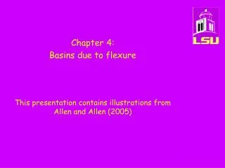 Chapter 4: Basins due to flexure This presentation contains illustrations from Allen and Allen (2005)