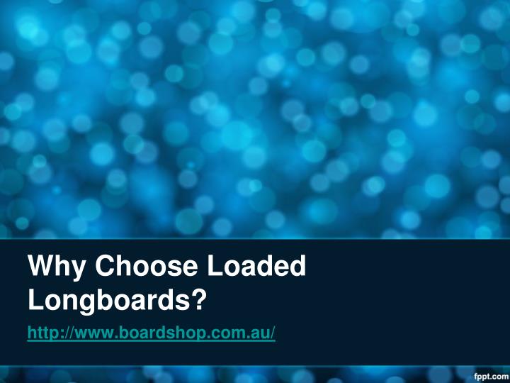 why choose loaded longboards