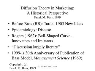 Diffusion Theory in Marketing: A Historical Perspective Frank M. Bass, 1999