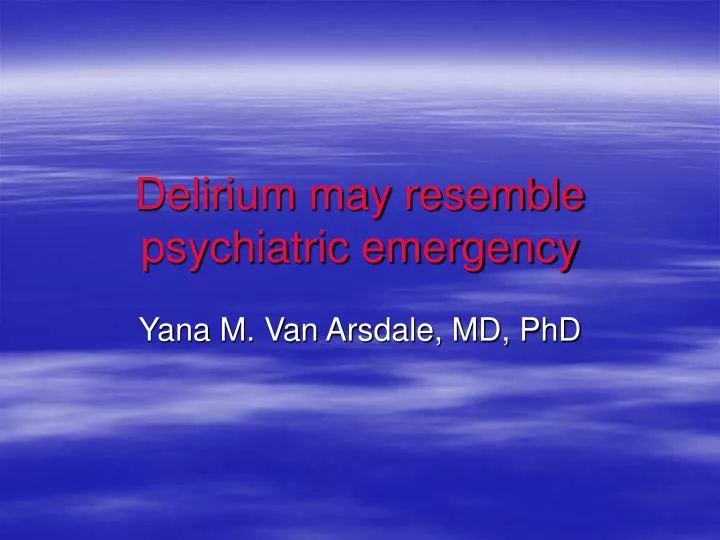 delirium may resemble psychiatric emergency