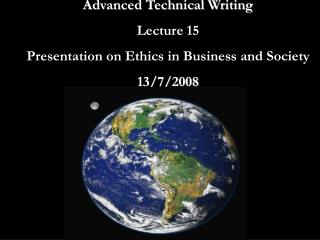 Advanced Technical Writing Lecture 15 Presentation on Ethics in Business and Society 13/7/2008