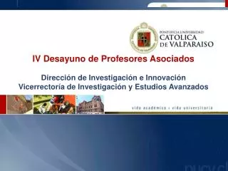 IV Desayuno de Profesores Asociados Dirección de Investigación e Innovación Vicerrectoría de Investigación y Estudios A
