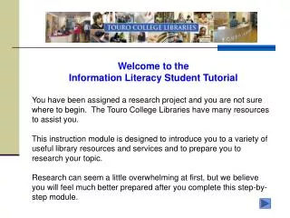Welcome to the Information Literacy Student Tutorial You have been assigned a research project and you are not sure