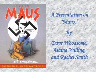 A Presentation on “Maus,” By: Dave Woodsome, Alaina Willing, and Rachel Smith