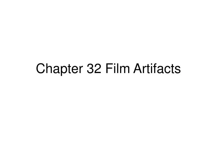 chapter 32 film artifacts