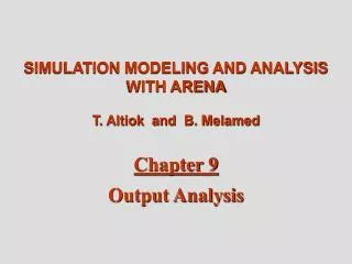 SIMULATION MODELING AND ANALYSIS WITH ARENA T. Altiok and B. Melamed Chapter 9 Output Analysis