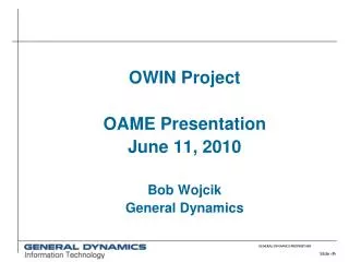 OWIN Project OAME Presentation June 11, 2010 Bob Wojcik General Dynamics