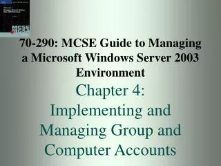 70-290: MCSE Guide to Managing a Microsoft Windows Server 2003 Environment Chapter 4: Implementing and Managing Group an