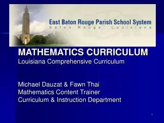 MATHEMATICS CURRICULUM Louisiana Comprehensive Curriculum Michael Dauzat &amp; Fawn Thai Mathematics Content Trainer Cur