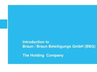 Introduction to Braun / Braun Beteiligungs GmbH (BBG) The Holding Company