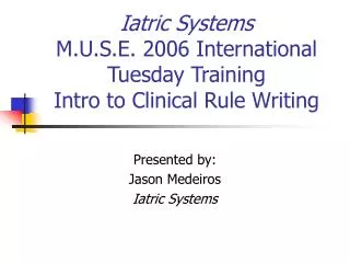 Iatric Systems M.U.S.E. 2006 International Tuesday Training Intro to Clinical Rule Writing