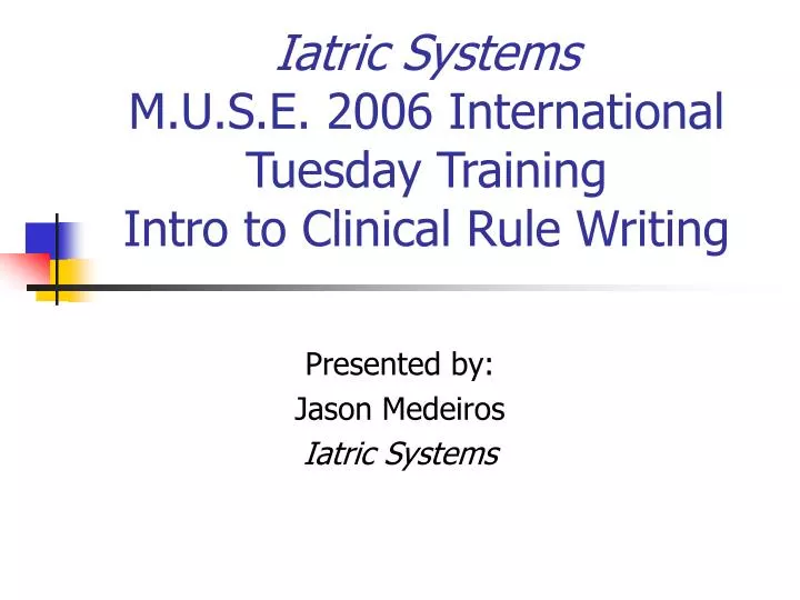 iatric systems m u s e 2006 international tuesday training intro to clinical rule writing