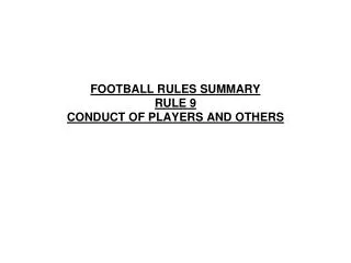 FOOTBALL RULES SUMMARY RULE 9 CONDUCT OF PLAYERS AND OTHERS