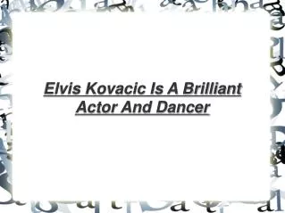 Elvis Kovacic Is A Brilliant Actor And Dancer