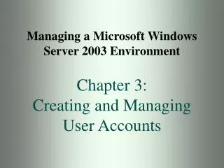 Managing a Microsoft Windows Server 2003 Environment Chapter 3: Creating and Managing User Accounts