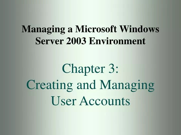 managing a microsoft windows server 2003 environment chapter 3 creating and managing user accounts