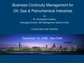 by Mr. Venkataram Arabolu, Managing Director, BSI Management Systems India In Association with PetroFed