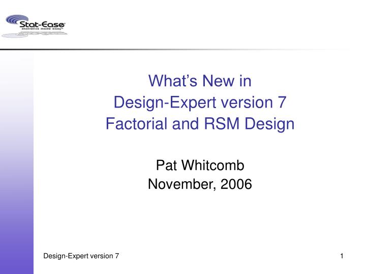 what s new in design expert version 7 factorial and rsm design pat whitcomb november 2006