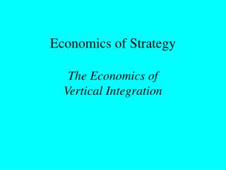Economics of Strategy The Economics of Vertical Integration