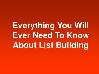 Everything You Will Ever Need To Know About List Building