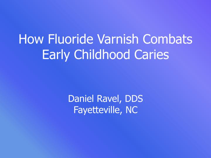 how fluoride varnish combats early childhood caries daniel ravel dds fayetteville nc