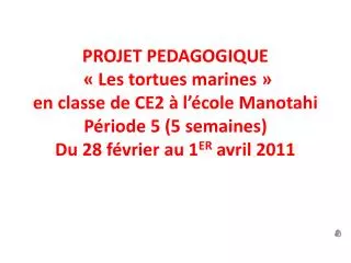 PROJET PEDAGOGIQUE « Les tortues marines » en classe de CE2 à l’école Manotahi Période 5 (5 semaines) Du 28 février au