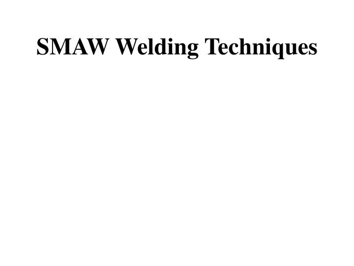 Ppt Smaw Welding Techniques Powerpoint Presentation Free Download