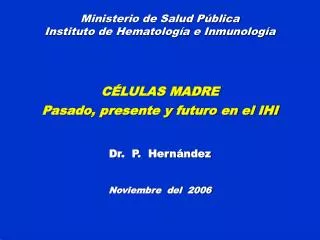 Ministerio de Salud Pública Instituto de Hematología e Inmunología CÉLULAS MADRE Pasado, presente y futuro en el IHI Dr