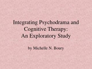 Integrating Psychodrama and Cognitive Therapy: An Exploratory Study