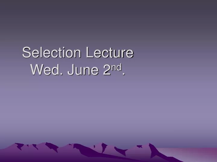 selection lecture wed june 2 nd
