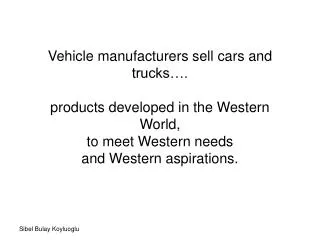 Vehicle manufacturers sell cars and trucks…. products developed in the Western World, to meet Western needs and Wester